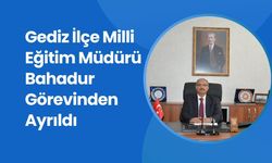 Gediz İlçe Milli Eğitim Müdürü Bahadur Görevinden Ayrıldı