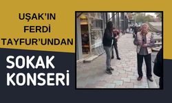 UŞAK’IN FERDİ TAYFUR’UNDAN SOKAK KONSERİ