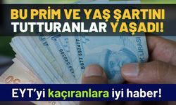 Prim ve yaş resmen değişiyor: EYT'yi kaçıranlara iyi haber geldi