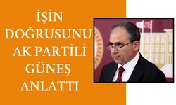 İŞİN DOĞRUSUNU AK PARTİLİ GÜNEŞ ANLATTI