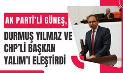 AK Partili Güneş’ten, Durmuş Yılmaz ve Özkan Yalım’a Eleştiri