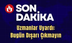 Uzmanlar Uyardı ! Bugün Dışarıya Çıkmayın