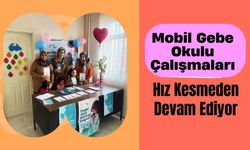 Mobil Gebe Okulu Çalışmaları Hız Kesmeden Devam Ediyor