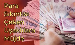 Para Sıkıntısı Çeken Uşaklılara Müjde