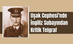 Uşak Cephesi'nde İngiliz Subayından Kritik Telgraf