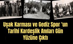 Uşak Karması ve Gediz Spor ‘un Tarihi Kardeşlik Anıları Gün Yüzüne Çıktı