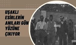 Uşaklı Esirlerin Anıları Gün Yüzüne Çıkıyor