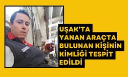 Uşak’ta yanan araçta bulunan kişinin kimliği tespit edildi