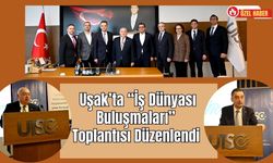 Uşak’ta “İş Dünyası Buluşmaları” Toplantısı Düzenlendi