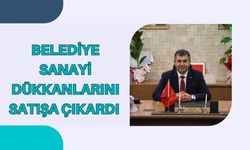 BELEDİYE SANAYİ DÜKKANLARINI SATIŞA ÇIKARDI