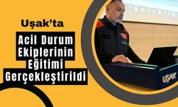 Uşak’ta Acil Durum Ekiplerinin Eğitimi Gerçekleştirildi