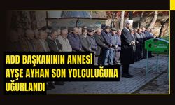 ADD Başkanının Annesi Ayşe Ayhan Son Yolculuğuna Uğurlandı