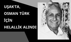 Uşak'ta Osman Türk İçin Helallik Alındı