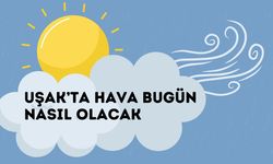 UŞAK'TA HAVA BUGÜN NASIL OLACAK