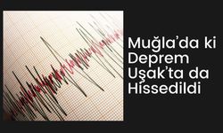 Muğla’da ki Deprem Uşak’ta da Hissedildi