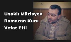 Uşaklı Müzisyen Ramazan Kuru Vefat Etti