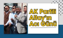 AK Partili Altay’ın Acı Günü