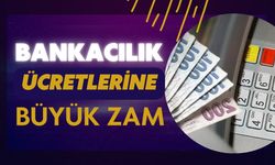 BANKACILIK ÜCRETLERİNE BÜYÜK ZAM