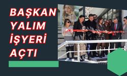 BAŞKAN YALIM İŞYERİ AÇTI