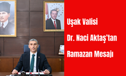 Uşak Valisi Dr. Naci Aktaş’tan Ramazan Mesajı