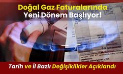 Doğal Gaz Faturalarında Yeni Dönem Başlıyor!