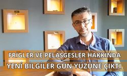 Frigler ve Pelasgesler Hakkında Yeni Bilgiler Gün Yüzüne Çıktı