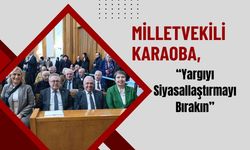 Milletvekili Karaoba, “Yargıyı Siyasallaştırmayı Bırakın”