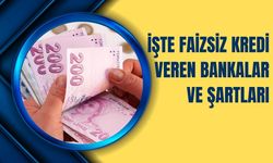 İŞTE FAİZSİZ KREDİ VEREN BANKALAR VE ŞARTLARI