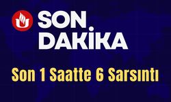 Son 1 Saatte 6 Sarsıntı