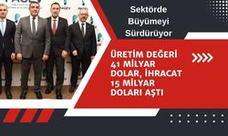 Üretim değeri 41 milyar dolar, ihracat 15 milyar doları aştı