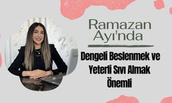 Ramazan Ayı'nda dengeli beslenmek ve yeterli sıvı almak önemli