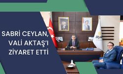 SABRİ CEYLAN, VALİ AKTAŞ’I ZİYARET ETTİ