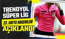 TRENDYOL SÜPER LİG 23. HAFTA HAKEMLERİ AÇIKLANDI