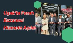 Uşak’ta Ferah Eczanesi Hizmete Açıldı