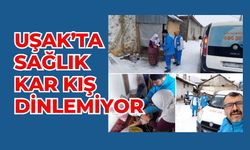 UŞAK’TA SAĞLIK KAR KIŞ DİNLEMİYOR