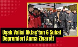 Uşak Valisi Aktaş’tan 6 Şubat Depremleri Anma Ziyareti