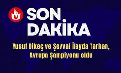 Yusuf Dikeç ve Şevval İlayda Tarhan, Avrupa Şampiyonu oldu