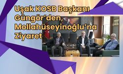 Uşak KOSB Başkanı Güngör’den, Mollahüseyinoğlu’na Ziyaret