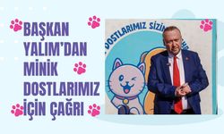 BAŞKAN YALIM’DAN MİNİK DOSTLARIMIZ İÇİN ÇAĞRI