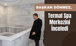 Başkan Dönmez, Termal Spa Merkezini İnceledi