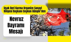 Uşak Deri Karma Organize Sanayi Bölgesi Başkanı Coşkun Güngör’den Nevruz Bayramı Mesajı