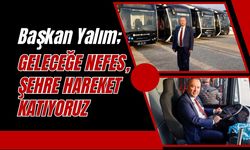 BAŞKAN YALIM; “GELECEĞE NEFES, ŞEHRE HAREKET KATIYORUZ”