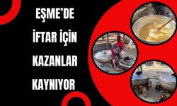 EŞME’DE İFTAR İÇİN KAZANLAR KAYNIYOR