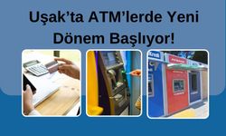 Uşak’ta ATM’lerde Yeni Dönem Başlıyor..