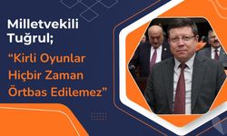 Milletvekili Tuğrul; “Kirli Oyunlar Hiçbir Zaman Örtbas Edilemez”