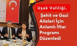 Uşak Valiliği, Şehit ve Gazi Aileleri İçin Anlamlı İftar Programı Düzenledi