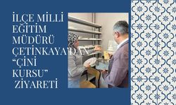 İLÇE MİLLİ EĞİTİM MÜDÜRÜ ÇETİNKAYA’DAN “ÇİNİ KURSU”NU ZİYARET