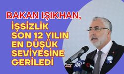 BAKAN IŞIKHAN, İŞSİZLİK SON 12 YILIN EN DÜŞÜK SEVİYESİNE GERİLEDİ