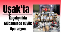 Uşak'ta Kaçakçılıkla Mücadelede Büyük Operasyon