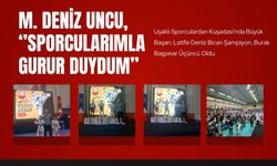 M. DENİZ UNCU, ‘’SPORCULARIMLA GURUR DUYDUM’’